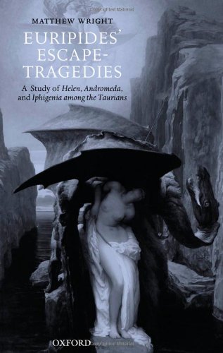 Euripides' Escape-Tragedies: A Study of Helen, Andromeda, and Iphigenia Among the Taurians