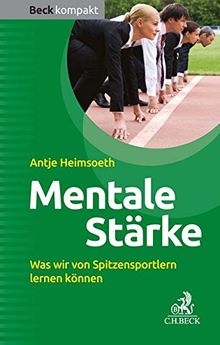 Mentale Stärke: Was wir von Spitzensportlern lernen können (Beck kompakt)