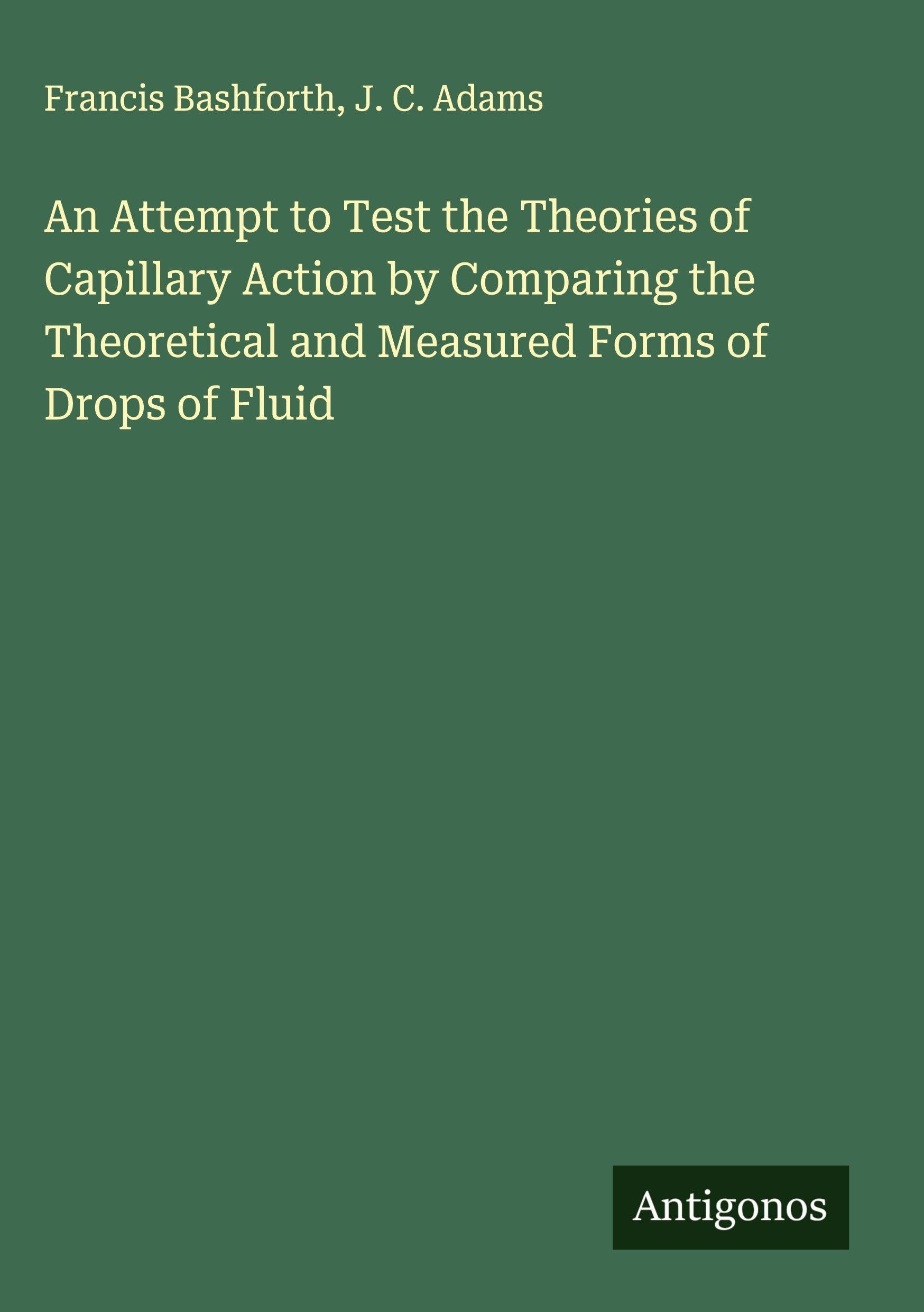 An Attempt to Test the Theories of Capillary Action by Comparing the Theoretical and Measured Forms of Drops of Fluid
