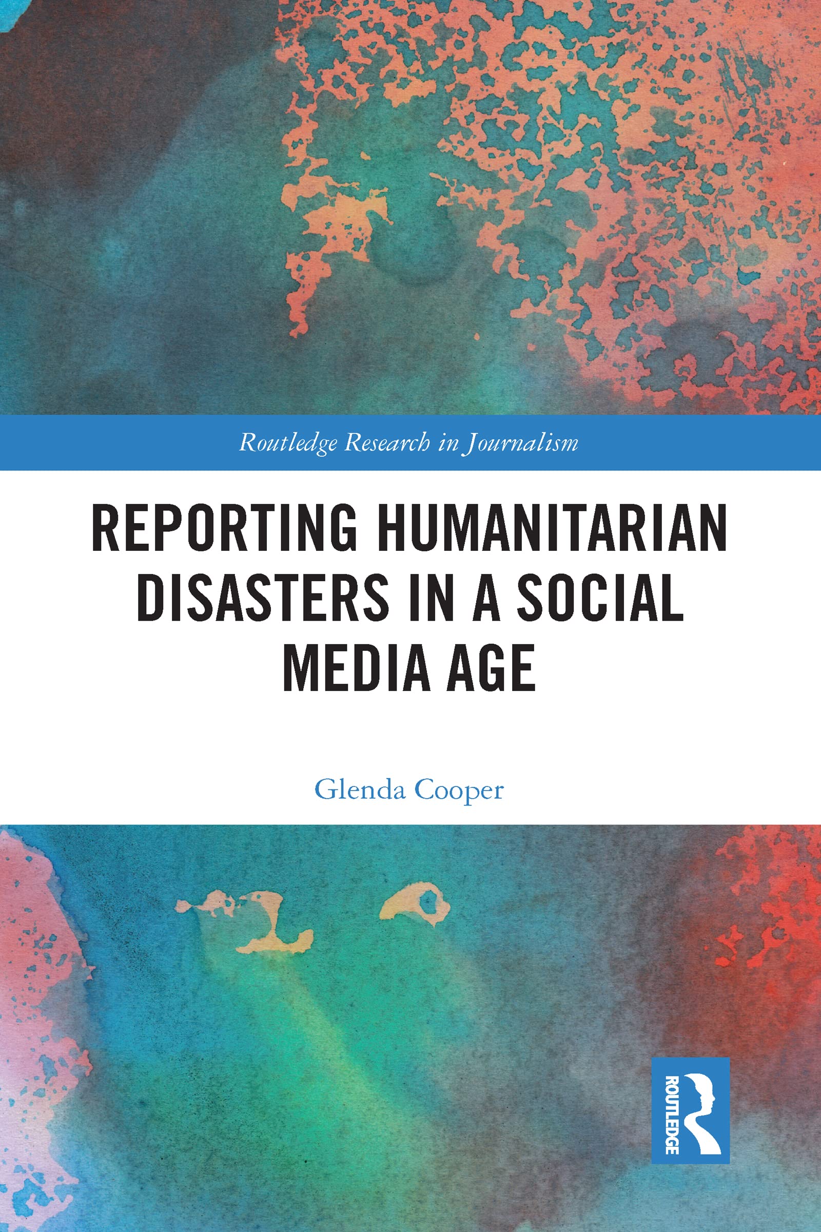 Reporting Humanitarian Disasters in a Social Media Age (Routledge Research in Journalism)