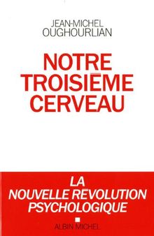 Notre troisième cerveau : la nouvelle révolution psychologique