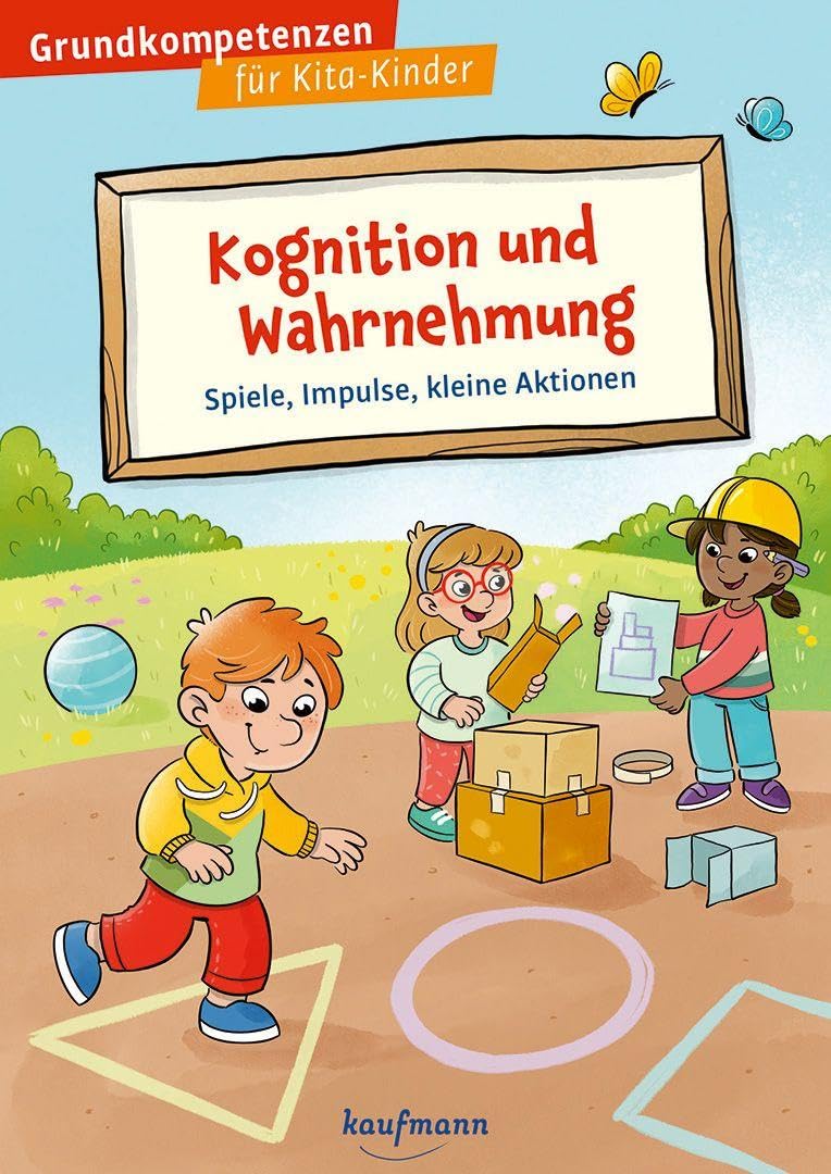 Kognition und Wahrnehmung: Spiele, Impulse, kleine Aktionen (Grundkompetenzen für Kita-Kinder)