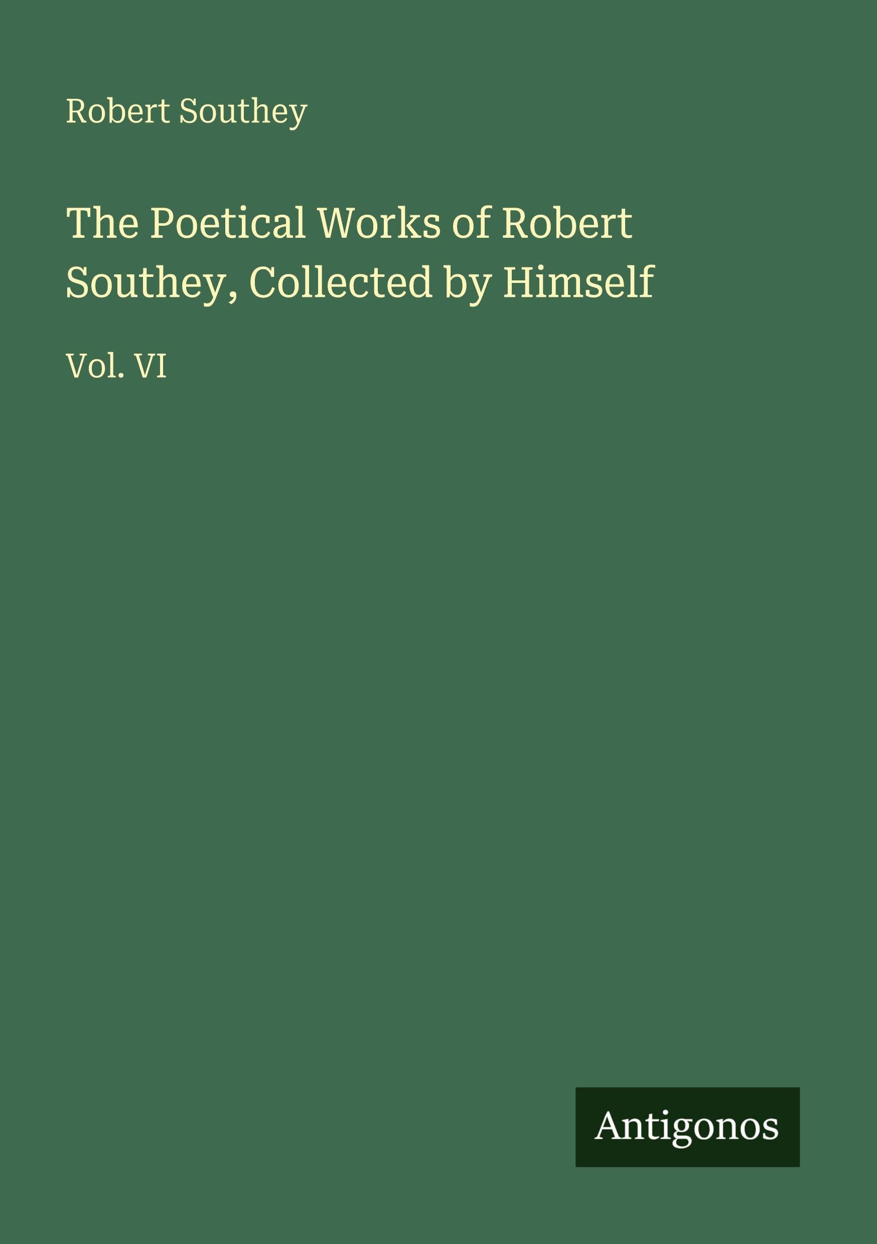 The Poetical Works of Robert Southey, Collected by Himself: Vol. VI
