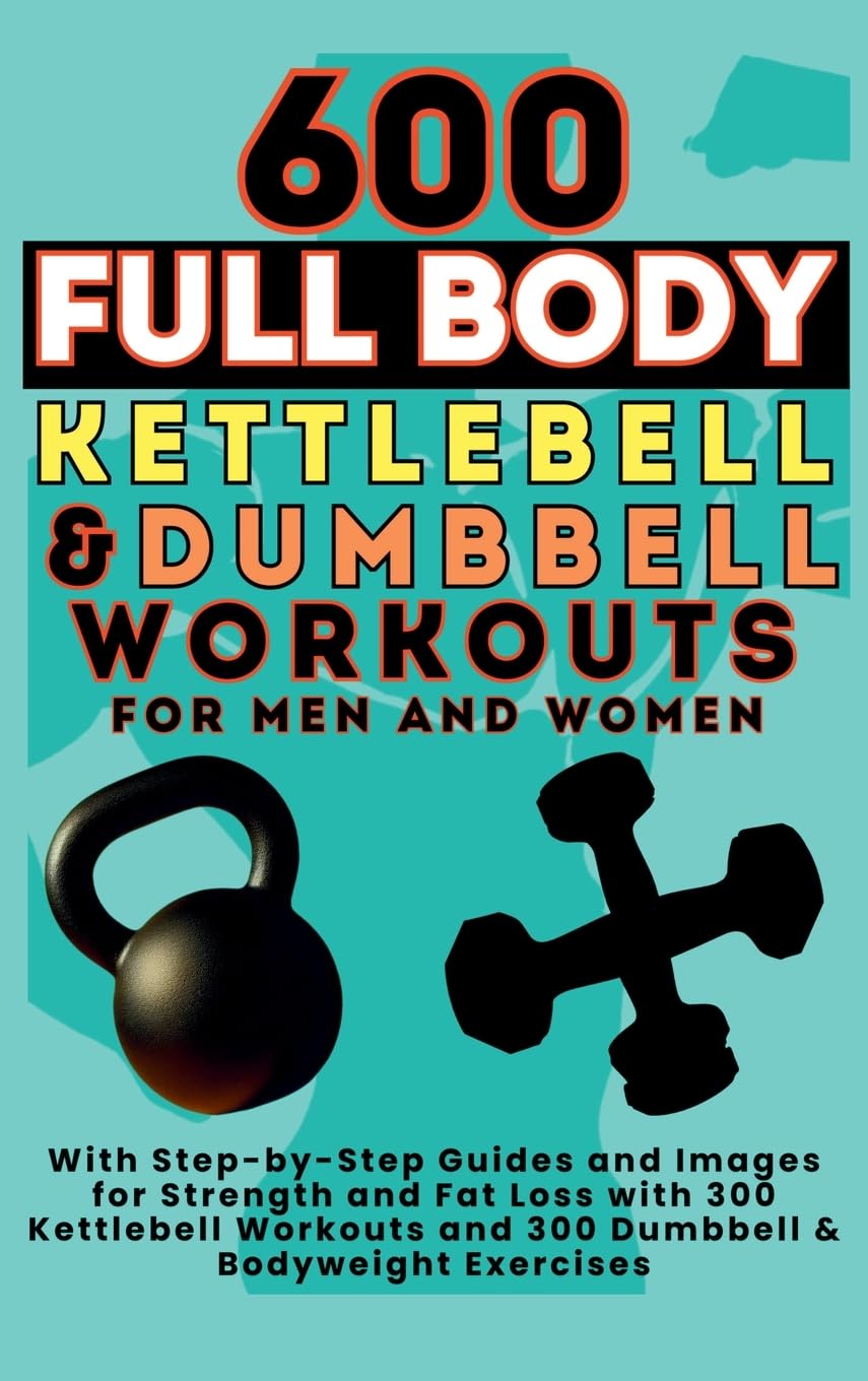 Be.Bull Publishing 600 Full Body Kettlebell & Dumbbell Workouts Book For Men And Women, With Step-by-Step Guides And Images For Strength And Fat Loss With 300