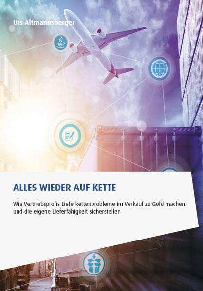 Alles wieder auf Kette: Wie Vertriebsprofis Lieferkettenprobleme im Verkauf zu Gold machen und die eigene LIeferfähigkeit sicherstellen (Sales & Purchasing)