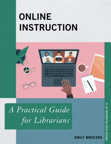 Online Instruction: A Practical Guide for Librarians (Practical Guides for Librarians, 78)