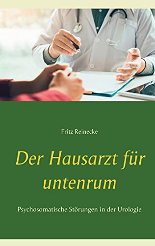 Der Hausarzt für untenrum: Psychosomatische Störungen in der Urologie