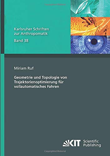 Geometrie und Topologie von Trajektorienoptimierung für vollautomatisches Fahren (Karlsruher Schriften zur Anthropomatik)