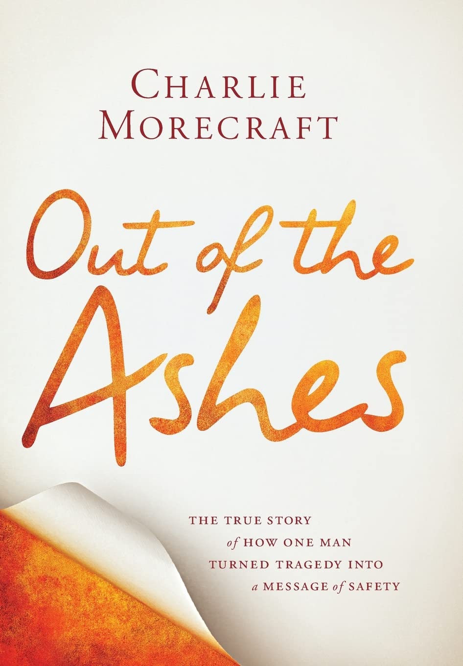 Out of the Ashes: The True Story of How One Man Turned Tragedy into a Message of Safety