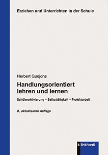 Handlungsorientiert lehren und lernen: Schüleraktivierung - Selbsttätigkeit - Projektarbeit