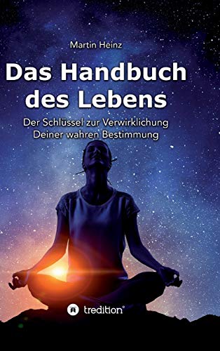 Das Handbuch des Lebens: Der Schlüssel zur Verwirklichung Deiner wahren Bestimmung