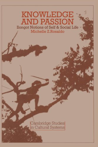 Knowledge and Passion: Ilongot Notions of Self & Social Life (Cambridge Studies in Cultural Systems)
