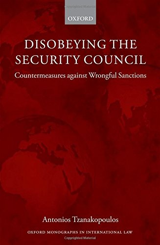Tzanakopoulos, A: Disobeying the Security Council: Countermeasures Against Wrongful Sanctions (Oxford Mongraphs in International Law)