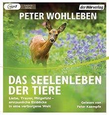 Das Seelenleben der Tiere: Liebe, Trauer, Mitgefühl - erstaunliche Einblicke in eine verborgene Welt