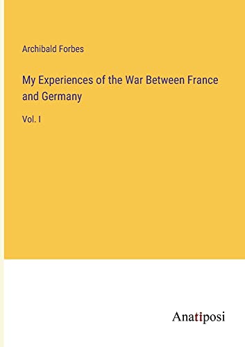 My Experiences of the War Between France and Germany: Vol. I