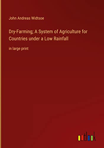 Dry-Farming; A System of Agriculture for Countries under a Low Rainfall: in large print