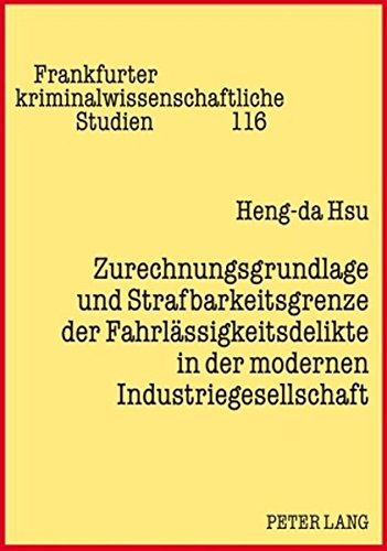 Zurechnungsgrundlage und Strafbarkeitsgrenze der Fahrlässigkeitsdelikte in der modernen Industriegesellschaft (Frankfurter kriminalwissenschaftliche Studien)