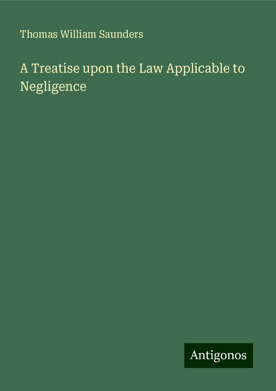A Treatise upon the Law Applicable to Negligence