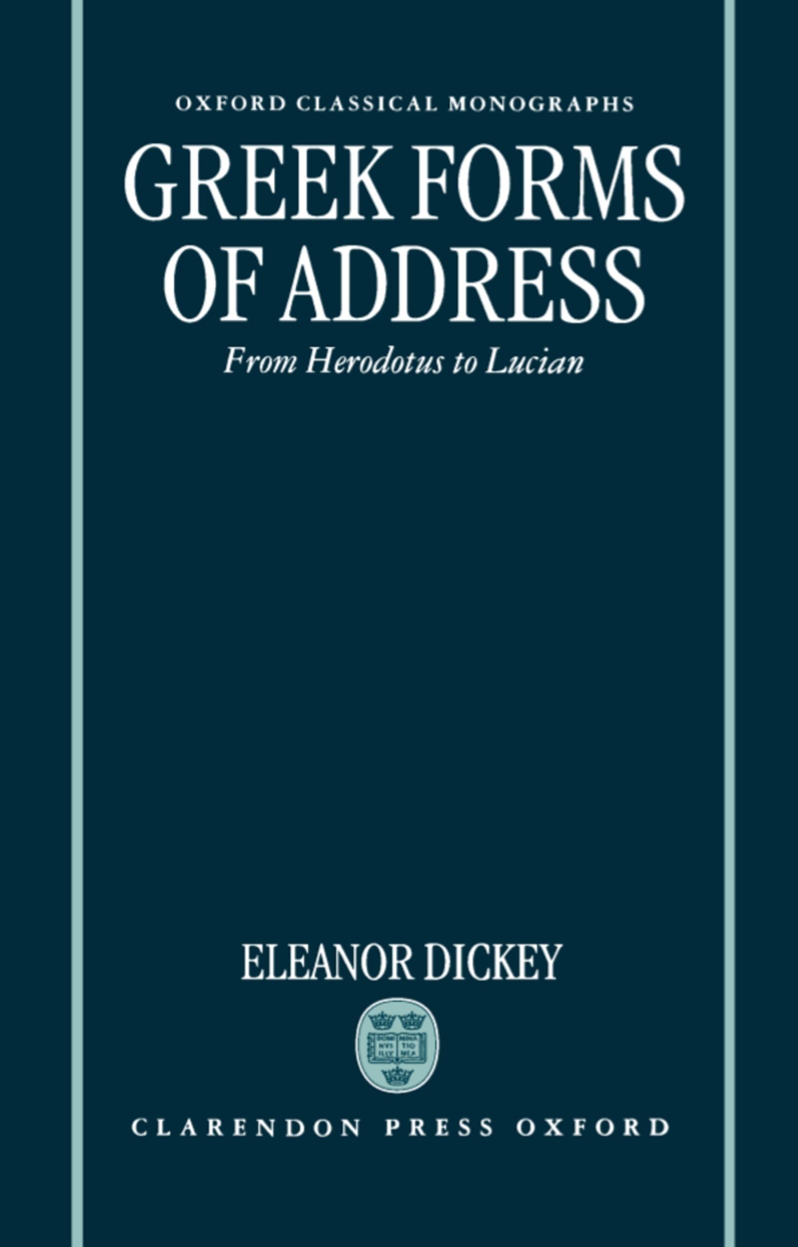 Greek Forms of Address ' from Herodotus to Lucian ' (Ocm) (Oxford Classical Monographs)