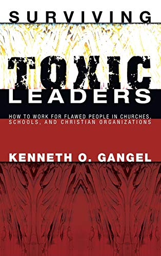 Surviving Toxic Leaders: How to Work for Flawed People in Churches, Schools, and Christian Organizations