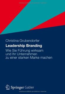Leadership Branding: Wie Sie Führung wirksam und Ihr Unternehmen zu einer starken Marke machen
