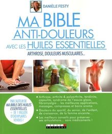 Ma bible anti-douleurs avec les huiles essentielles : arthrose, douleurs musculaires...