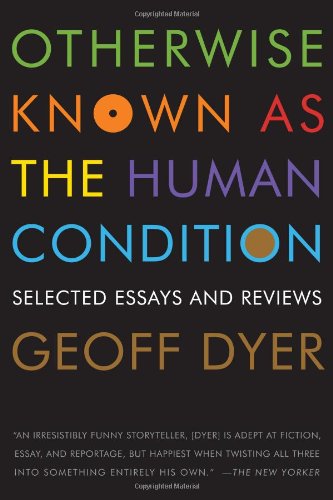 Otherwise Known as the Human Condition: Selected Essays and Reviews, 1989-2010
