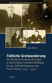Tödliche Gratwanderung: Die Reichsvereinigung der Juden in Deutschland zwischen Hoffnung, Zwang, Selbstbehauptung und Verstrickung (1939-1945)