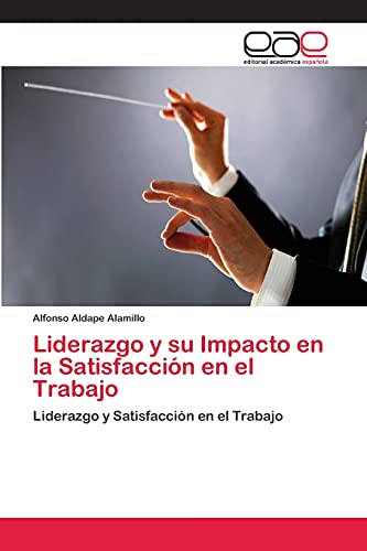 Liderazgo y su Impacto en la Satisfacción en el Trabajo: Liderazgo y Satisfacción en el Trabajo