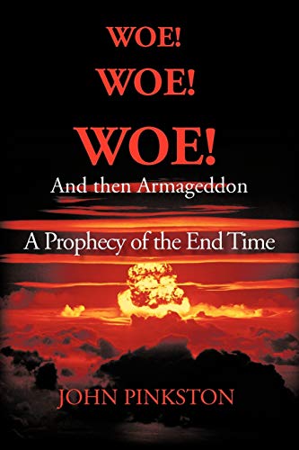 Woe! Woe! Woe! and then Armageddon: A Prophecy of the End Time