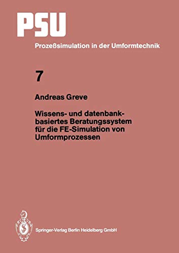 Wissens- und datenbankbasiertes Beratungssystem für die Fe-Simulation von Umformprozessen (PSU Prozeßsimulation in der Umformtechnik, 7, Band 7)