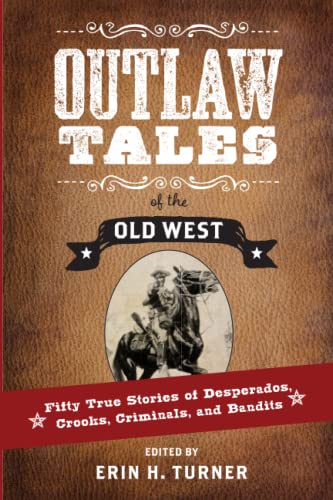 Outlaw Tales of the Old West: Fifty True Stories of Desperados, Crooks, Criminals, and Bandits