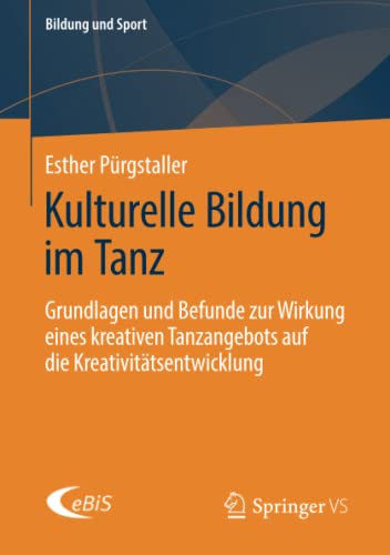 Kulturelle Bildung im Tanz: Grundlagen und Befunde zur Wirkung eines kreativen Tanzangebots auf die Kreativitätsentwicklung (Bildung und Sport, Band 23)