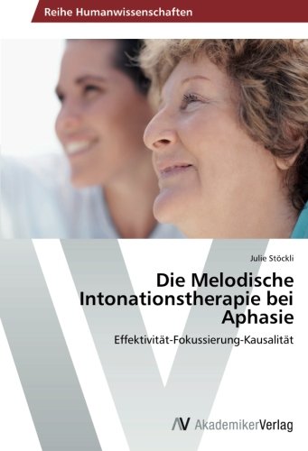 Die Melodische Intonationstherapie bei Aphasie: Effektivität-Fokussierung-Kausalität