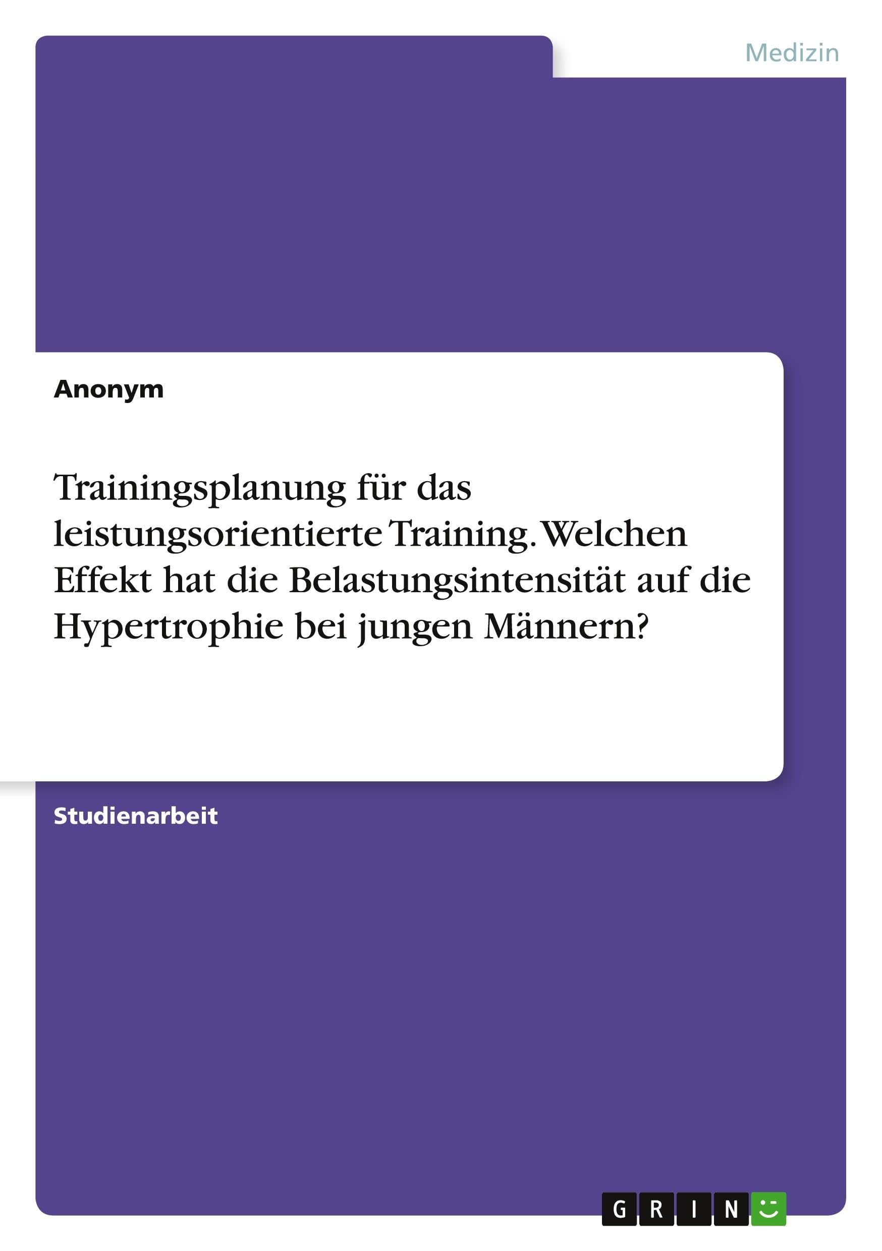 Trainingsplanung für das leistungsorientierte Training. Welchen Effekt hat die Belastungsintensität auf die Hypertrophie bei jungen Männern?