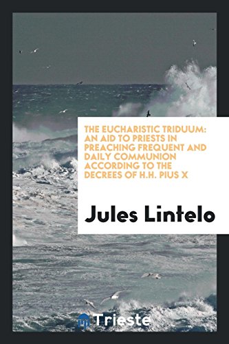 The Eucharistic triduum: an aid to priests in preaching frequent and daily Communion according to the decrees of H.H. Pius X