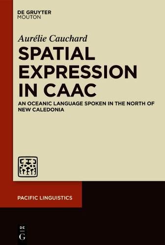 Spatial Expression in Caac: An Oceanic Language Spoken in the North of New Caledonia (Pacific Linguistics [PL], Band 650)