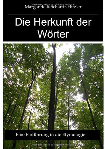 Die Herkunft der Wörter: Eine Einführung in die Etymologie