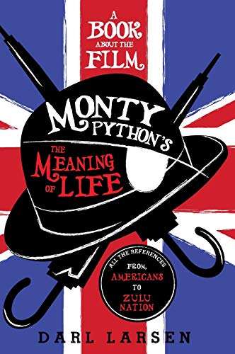 A Book about the Film Monty Python's The Meaning of Life: All the References from Americans to Zulu Nation
