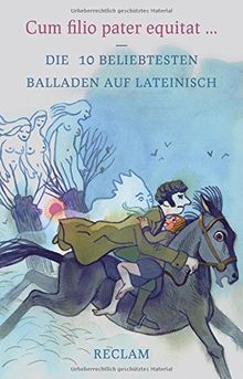 Cum filio pater equitat: Die 10 beliebtesten Balladen auf Lateinisch (Reclams Universal-Bibliothek)