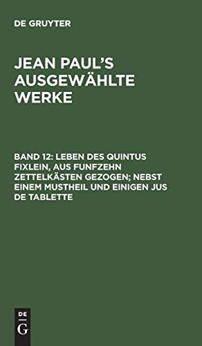 Leben des Quintus Fixlein, aus funfzehn Zettelkästen gezogen; nebst einem Mustheil und einigen Jus de tablette (Jean Paul: Jean Paul’s ausgewählte Werke)