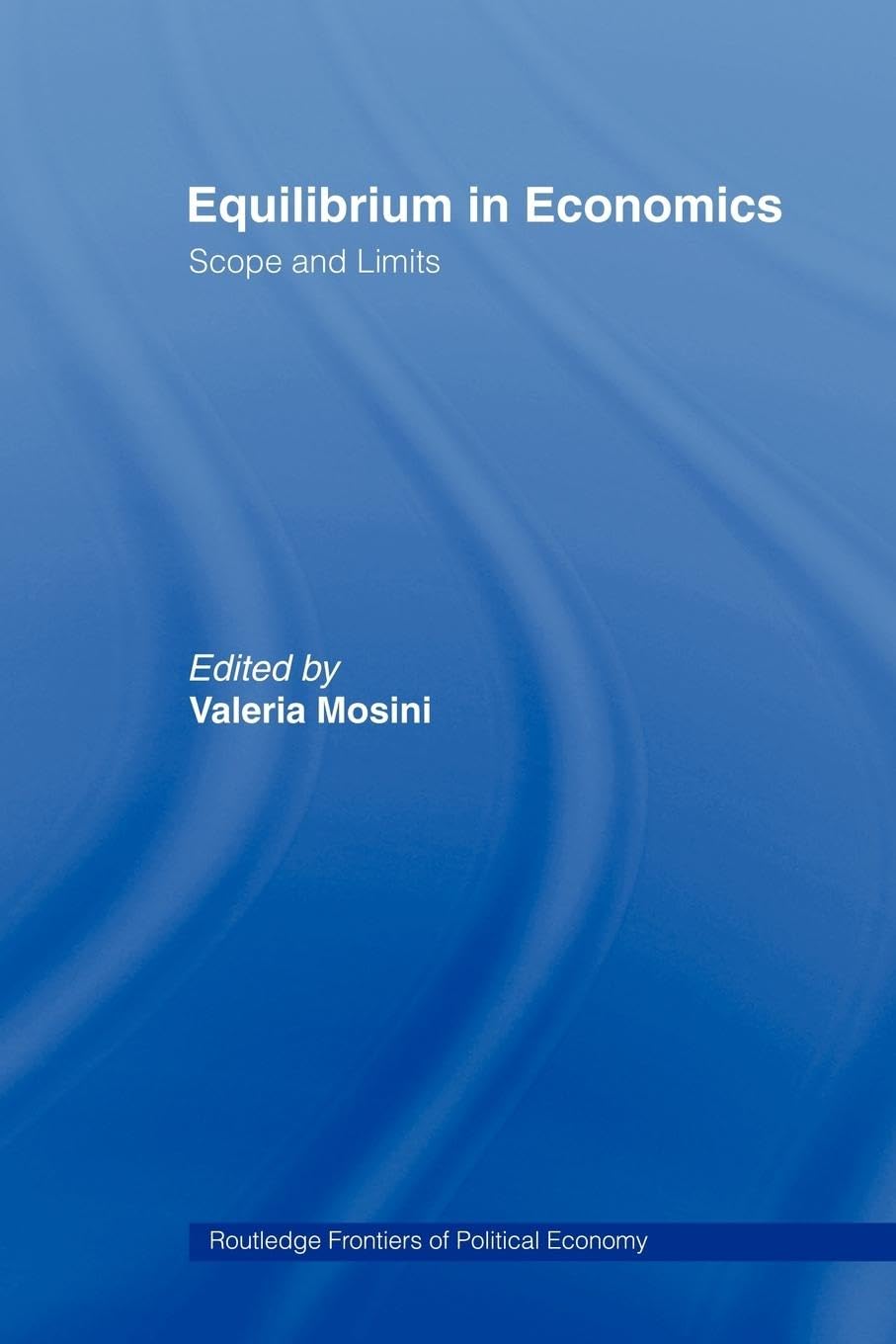 Equilibrium in Economics: Scope and Limits (Routledge Frontiers of Political Economy)
