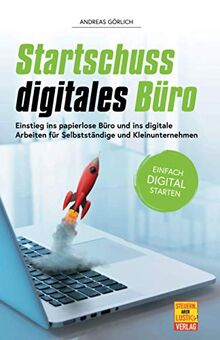 Startschuss digitales Büro: Einstieg ins papierlose Büro und ins digitale Arbeiten für Selbstständige und Kleinunternehmen von Görlich, Andreas | Buch | Zustand gut