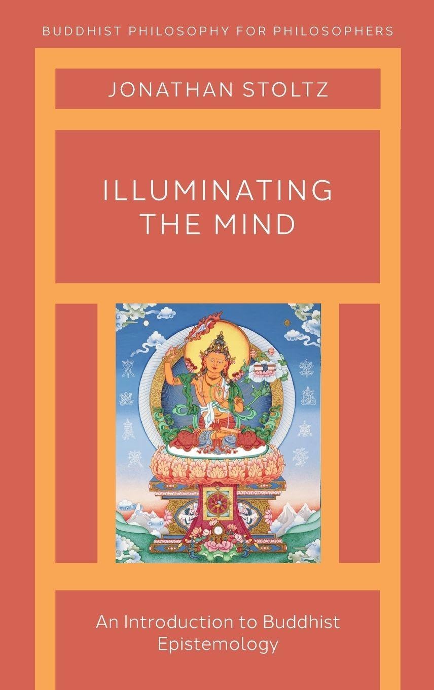 Illuminating the Mind: An Introduction to Buddhist Epistemology (Buddhist Philosophy for Philosophers)