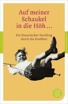 Auf meiner Schaukel in die Höh ...: Ein literarischer Streifzug durch die Kindheit (Fischer Klassik)
