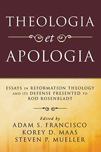 Theologia et Apologia: Essays in Reformation Theology and its Defense Presented to Rod Rosenbladt
