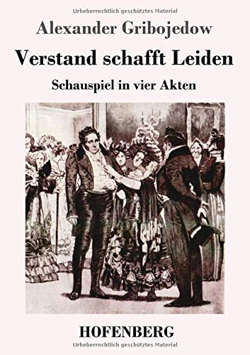 Verstand schafft Leiden: Schauspiel in vier Akten