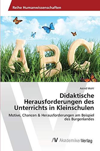 Didaktische Herausforderungen des Unterrichts in Kleinschulen: Motive, Chancen & Herausforderungen am Beispiel des Burgenlandes