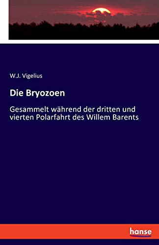 Die Bryozoen: Gesammelt während der dritten und vierten Polarfahrt des Willem Barents