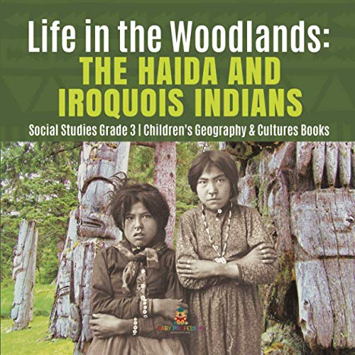Life in the Woodlands: The Haida and Iroquois Indians Social Studies Grade 3 Children's Geography & Cultures Books